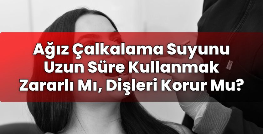 Ağız Çalkalama Suyunu Uzun Süre Kullanmak Zararlı Mı, Dişleri Korur Mu?