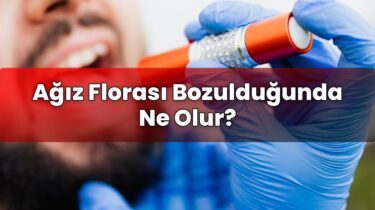 Ağız Florası Bozulduğunda Ne Olur?