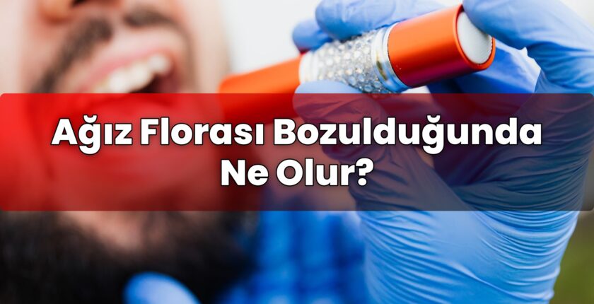 Ağız Florası Bozulduğunda Ne Olur?
