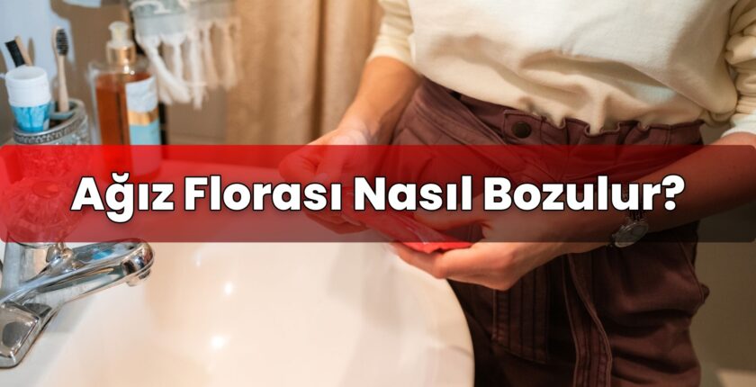 Ağız Florası Nasıl Bozulur?