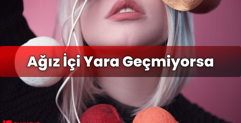 Ağız İçi Yara Geçmiyorsa
