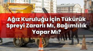 Ağız Kuruluğu İçin Tükürük Spreyi Zararlı Mı, Bağımlılık Yapar Mı?
