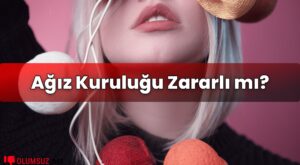 Ağız Kuruluğu Zararlı mı?