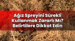 Ağız Spreyini Sürekli Kullanmak Zararlı Mı? Belirtilere Dikkat Edin