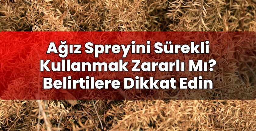 Ağız Spreyini Sürekli Kullanmak Zararlı Mı? Belirtilere Dikkat Edin