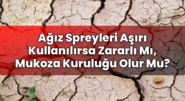 Ağız Spreyleri Aşırı Kullanılırsa Zararlı Mı, Mukoza Kuruluğu Olur Mu?