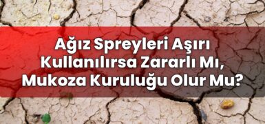 Ağız Spreyleri Aşırı Kullanılırsa Zararlı Mı, Mukoza Kuruluğu Olur Mu?
