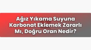 Ağız Yıkama Suyuna Karbonat Eklemek Zararlı Mı, Doğru Oran Nedir?