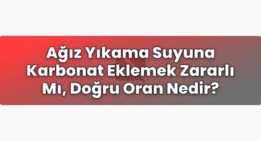 Ağız Yıkama Suyuna Karbonat Eklemek Zararlı Mı, Doğru Oran Nedir?