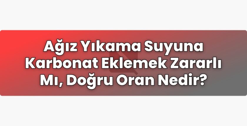 Ağız Yıkama Suyuna Karbonat Eklemek Zararlı Mı, Doğru Oran Nedir?