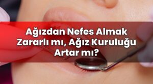 Ağızdan Nefes Almak Zararlı mı, Ağız Kuruluğu Artar mı?