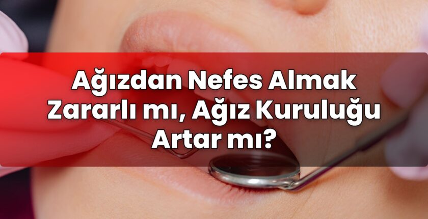 Ağızdan Nefes Almak Zararlı mı, Ağız Kuruluğu Artar mı?