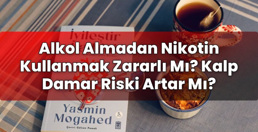 Alkol Almadan Nikotin Kullanmak Zararlı Mı? Kalp Damar Riski Artar Mı?