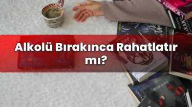 Alkolü Bırakınca Rahatlatır mı?