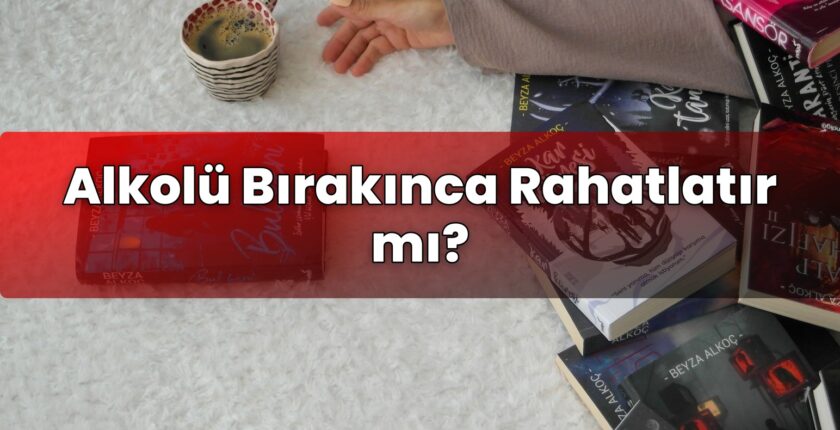 Alkolü Bırakınca Rahatlatır mı?