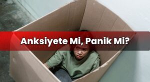 Anksiyete Mi, Panik Mi?