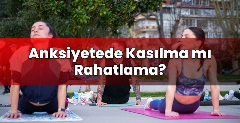 Anksiyetede Kasılma mı Rahatlama?