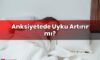 Anksiyetede Uyku Artırır mı?