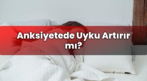 Anksiyetede Uyku Artırır mı?