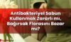 Antibakteriyel Sabun Kullanmak Zararlı mı, Bağırsak Florasını Bozar mı?