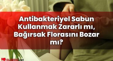 Antibakteriyel Sabun Kullanmak Zararlı mı, Bağırsak Florasını Bozar mı?