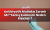 Antibiyotik Mutlaka Zararlı Mı? Yanlış Kullanım Neden Risklidir?