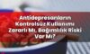 Antidepresanların Kontrolsüz Kullanımı Zararlı Mı, Bağımlılık Riski Var Mı?