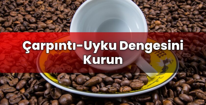 Çarpıntı-Uyku Dengesini Kurun