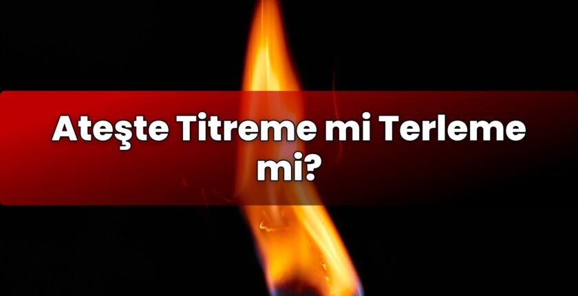 Ateşte Titreme mi Terleme mi?