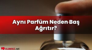 Aynı Parfüm Neden Baş Ağrıtır?
