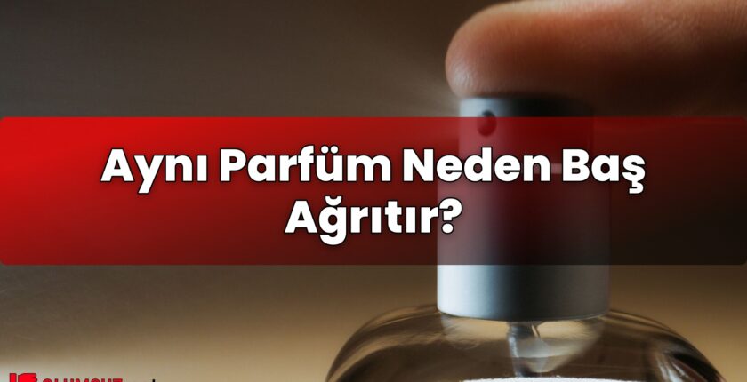 Aynı Parfüm Neden Baş Ağrıtır?