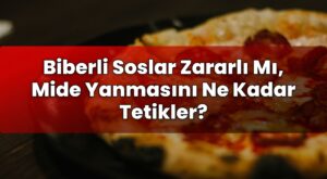 Biberli Soslar Zararlı Mı, Mide Yanmasını Ne Kadar Tetikler?