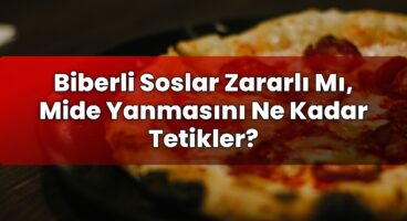 Biberli Soslar Zararlı Mı, Mide Yanmasını Ne Kadar Tetikler?