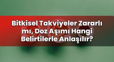 Bitkisel Takviyeler Zararlı mı, Doz Aşımı Hangi Belirtilerle Anlaşılır?