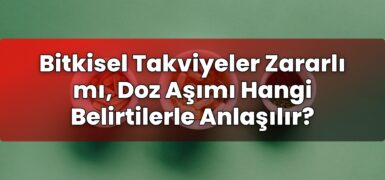Bitkisel Takviyeler Zararlı mı, Doz Aşımı Hangi Belirtilerle Anlaşılır?