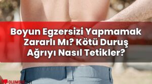 Boyun Egzersizi Yapmamak Zararlı Mı? Kötü Duruş Ağrıyı Nasıl Tetikler?