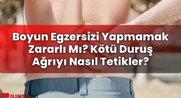 Boyun Egzersizi Yapmamak Zararlı Mı? Kötü Duruş Ağrıyı Nasıl Tetikler?