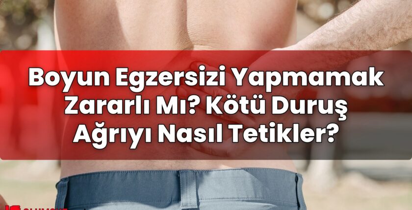 Boyun Egzersizi Yapmamak Zararlı Mı? Kötü Duruş Ağrıyı Nasıl Tetikler?