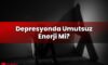 Depresyonda Umutsuz Enerji Mi?