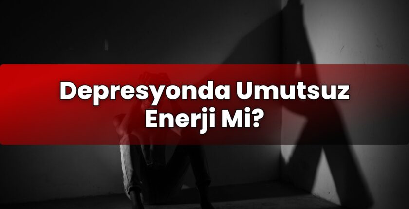 Depresyonda Umutsuz Enerji Mi?