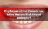 Diş Beyazlatma Zararlı mı, Mine Hasarı Riski Nasıl Anlaşılır?
