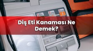 Diş Eti Kanaması Ne Demek?