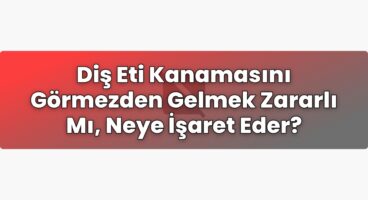 Diş Eti Kanamasını Görmezden Gelmek Zararlı Mı, Neye İşaret Eder?