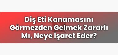 Diş Eti Kanamasını Görmezden Gelmek Zararlı Mı, Neye İşaret Eder?