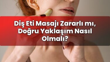 Diş Eti Masajı Zararlı mı, Doğru Yaklaşım Nasıl Olmalı?