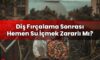 Diş Fırçalama Sonrası Hemen Su İçmek Zararlı Mı?