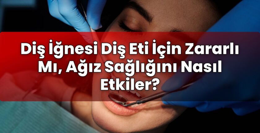 Diş İğnesi Diş Eti İçin Zararlı Mı, Ağız Sağlığını Nasıl Etkiler?