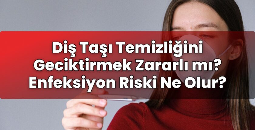 Diş Taşı Temizliğini Geciktirmek Zararlı mı? Enfeksiyon Riski Ne Olur?