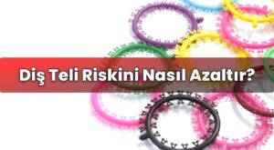 Diş Teli Riskini Nasıl Azaltır?