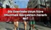 Diz Üzerinde Uzun Süre Oturmak Gerçekten Zararlı Mı?
